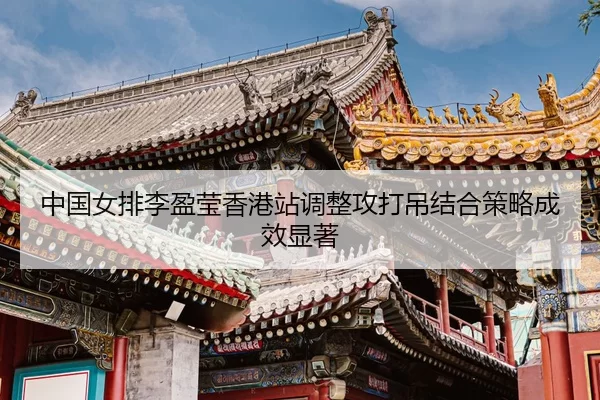 zhong-guo-nv-pai-li-ying-ying-xiang-gang-zhan-tiao-zheng-gong-da-diao-jie-he-ce-lve-cheng-xiao-xian-zhu-3-945.jpg