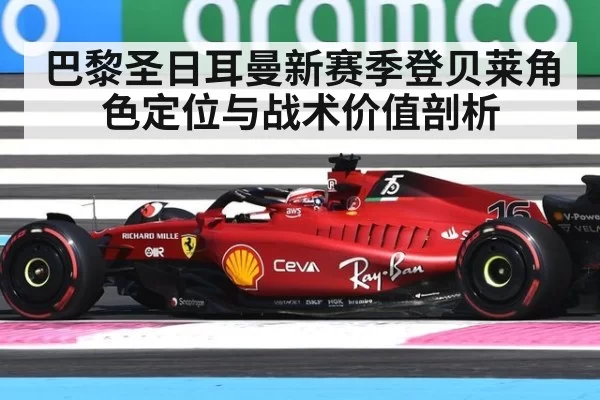 巴黎圣日耳曼新赛季登贝莱角色定位与战术价值剖析