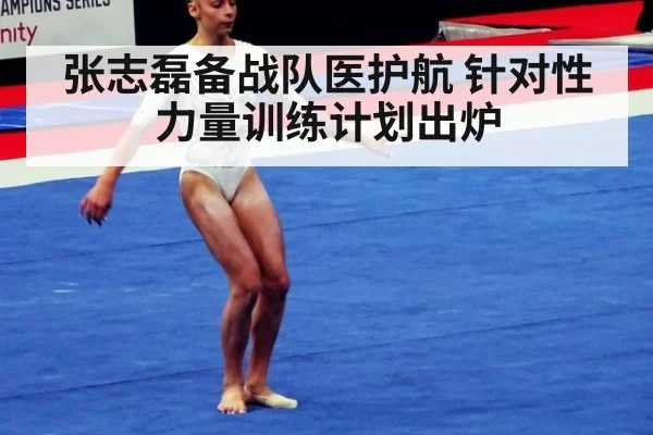 张志磊备战队医护航 针对性力量训练计划出炉